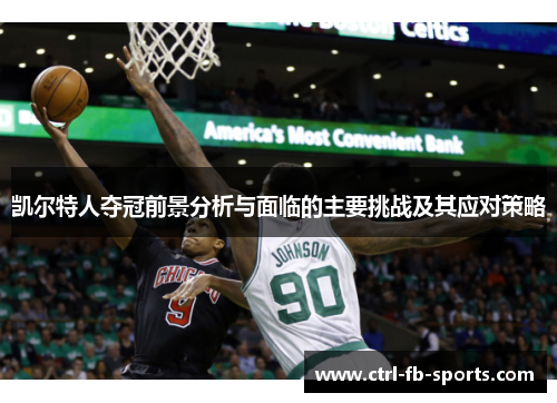 凯尔特人夺冠前景分析与面临的主要挑战及其应对策略