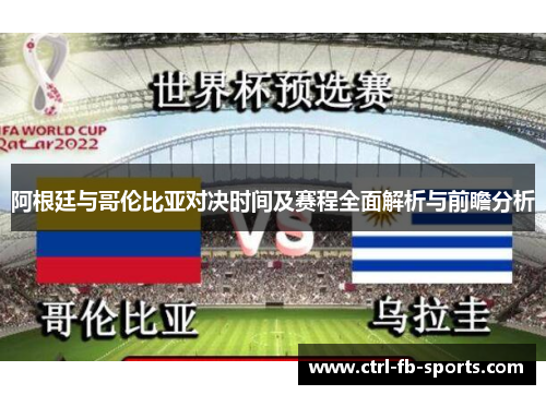 阿根廷与哥伦比亚对决时间及赛程全面解析与前瞻分析