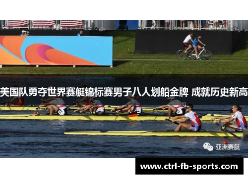 美国队勇夺世界赛艇锦标赛男子八人划船金牌 成就历史新高
