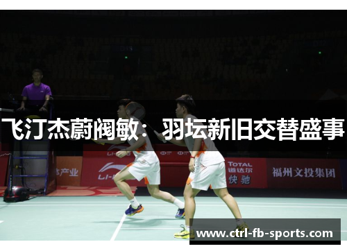 飞汀杰蔚阀敏：羽坛新旧交替盛事