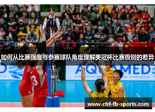 如何从比赛强度与参赛球队角度理解美冠杯比赛级别的差异