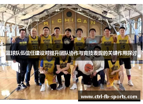 篮球队伍信任建设对提升团队协作与竞技表现的关键作用探讨