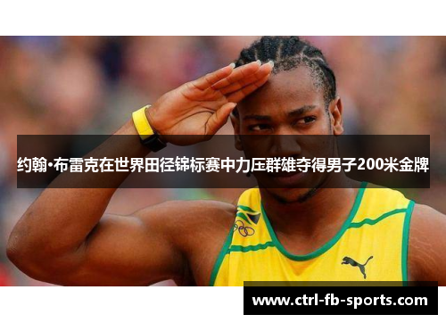 约翰·布雷克在世界田径锦标赛中力压群雄夺得男子200米金牌 约翰·布雷克在世界田径锦标赛中力压群雄夺得男子200米金牌