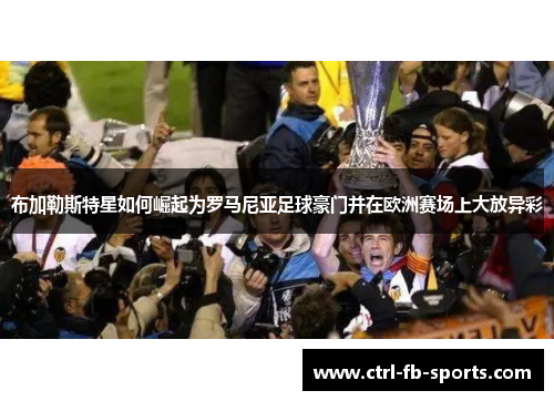 布加勒斯特星如何崛起为罗马尼亚足球豪门并在欧洲赛场上大放异彩