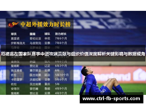 厄德高在国家队赛事中进攻端贡献与组织价值深度解析关键影响与数据视角